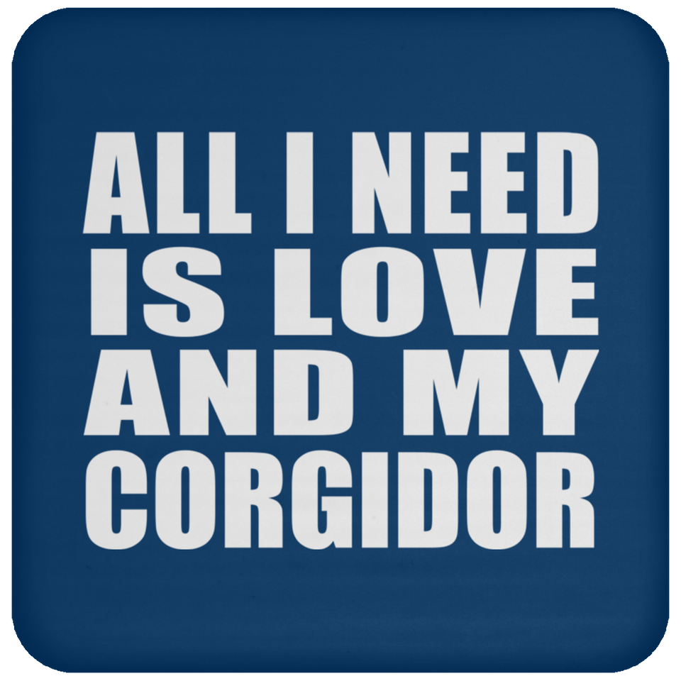 All I Need Is Love And My Corgidor - Drink Coaster