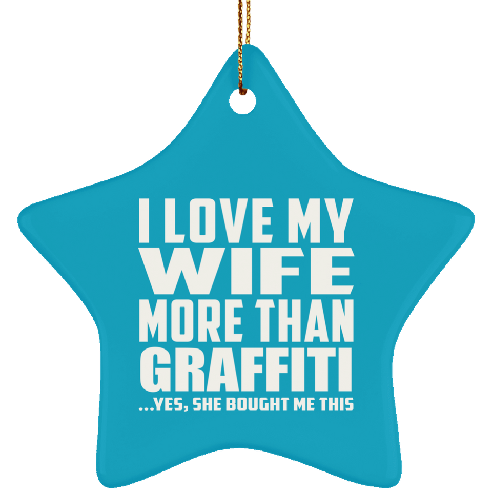 I Love My Wife More Than Graffiti - Star Ornament