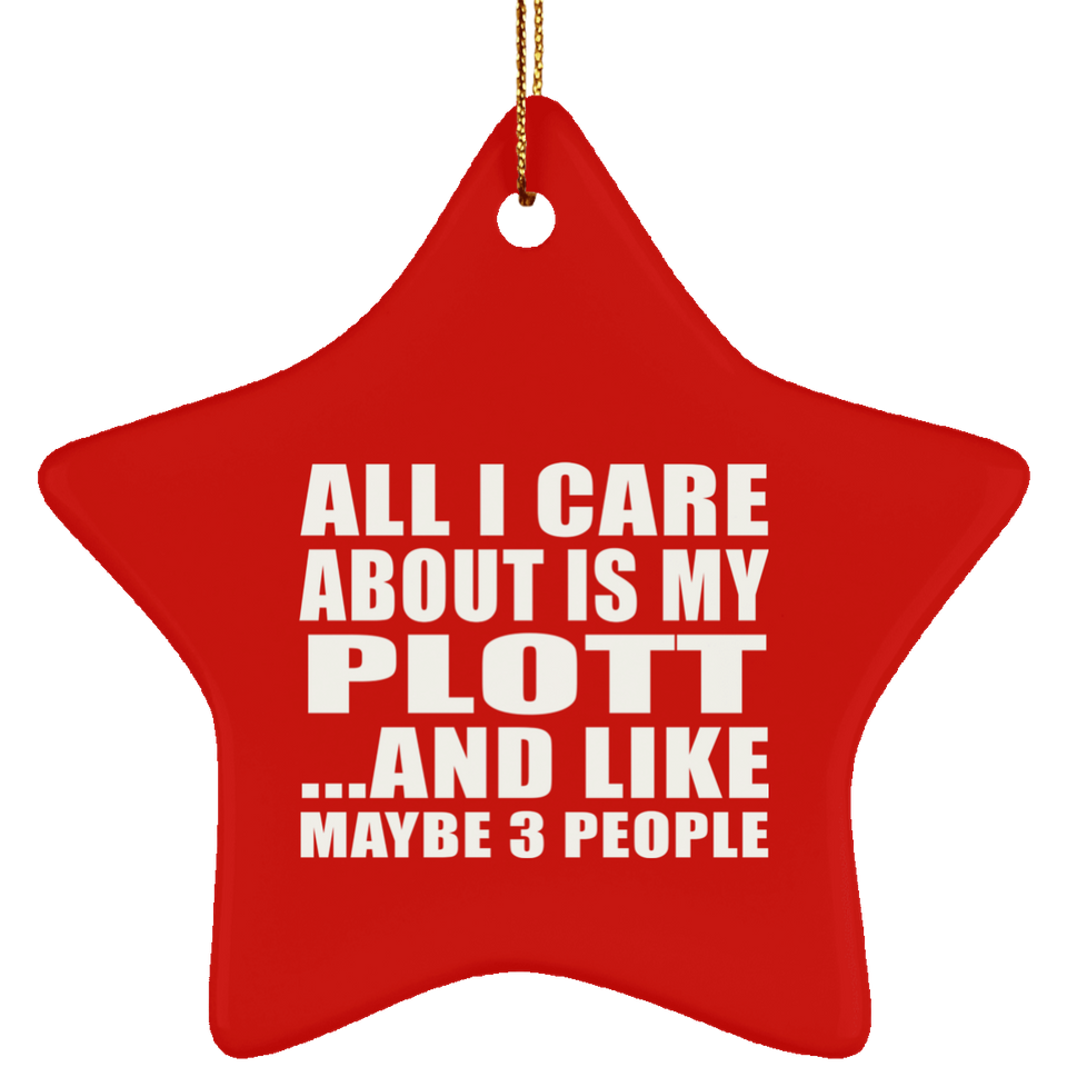 All I Care About Is My Plott - Star Ornament
