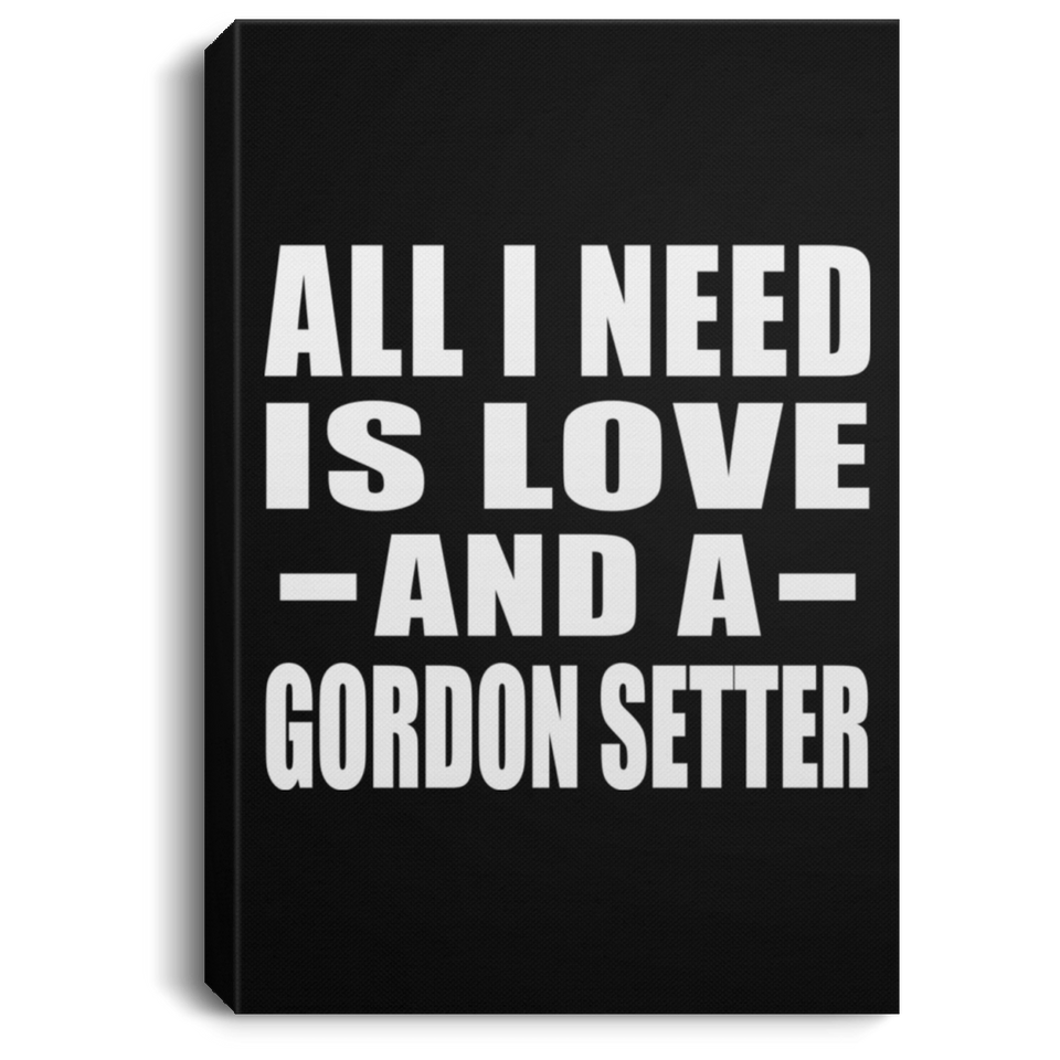 All I Need Is Love And A Gordon Setter - Canvas Portrait