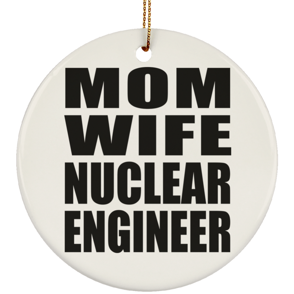 Mom Wife Nuclear Engineer - Circle Ornament
