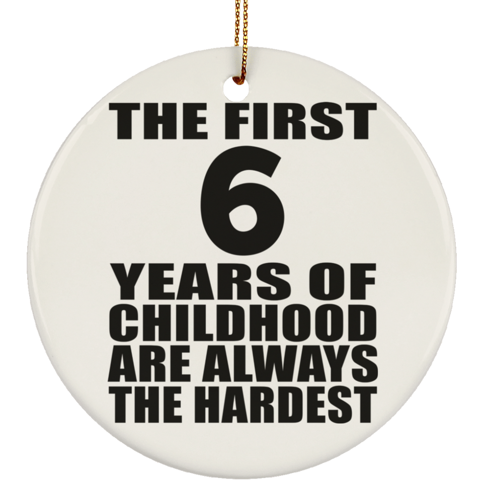 6th Birthday First 6 Years of Childhood Are The Hardest - Circle Ornament