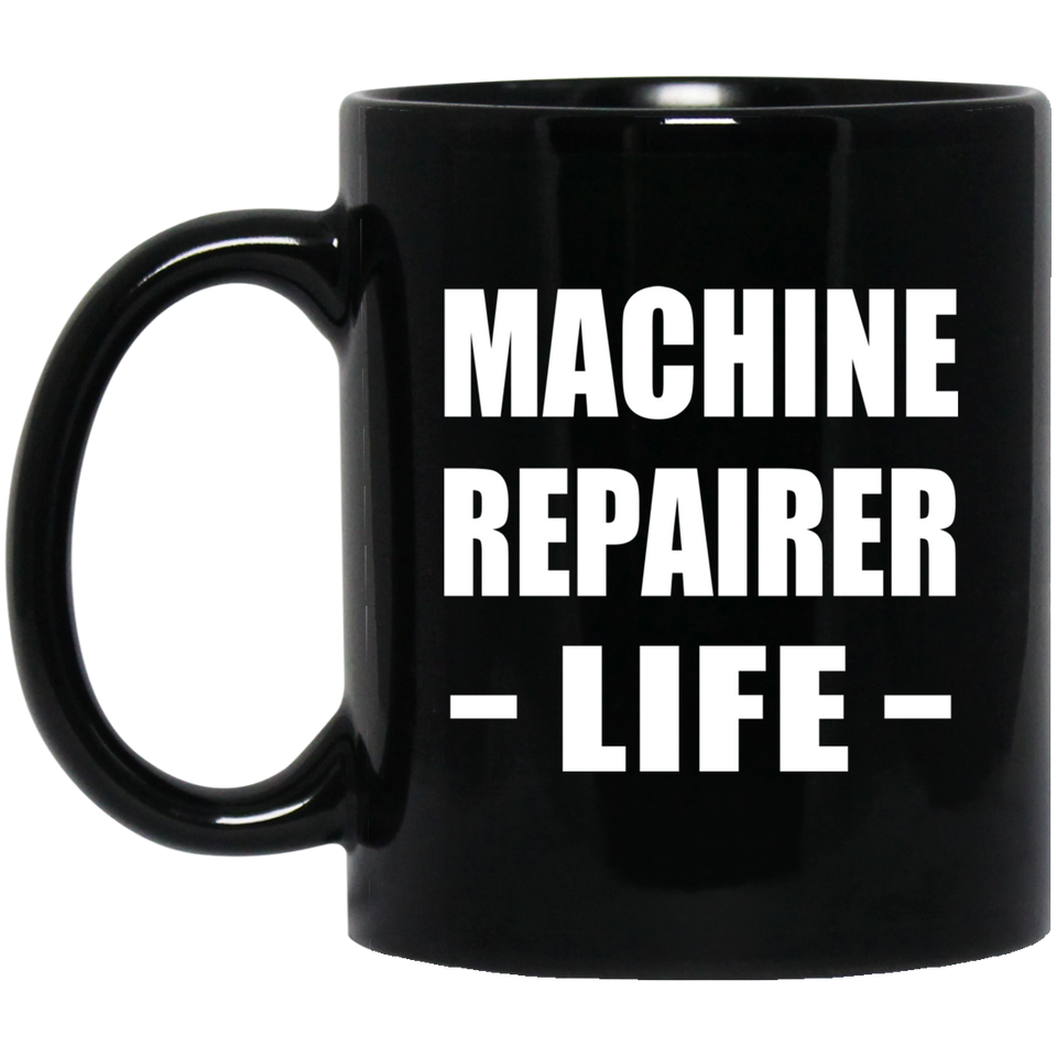 Machine Repairer Life - 11oz Coffee Mug Black