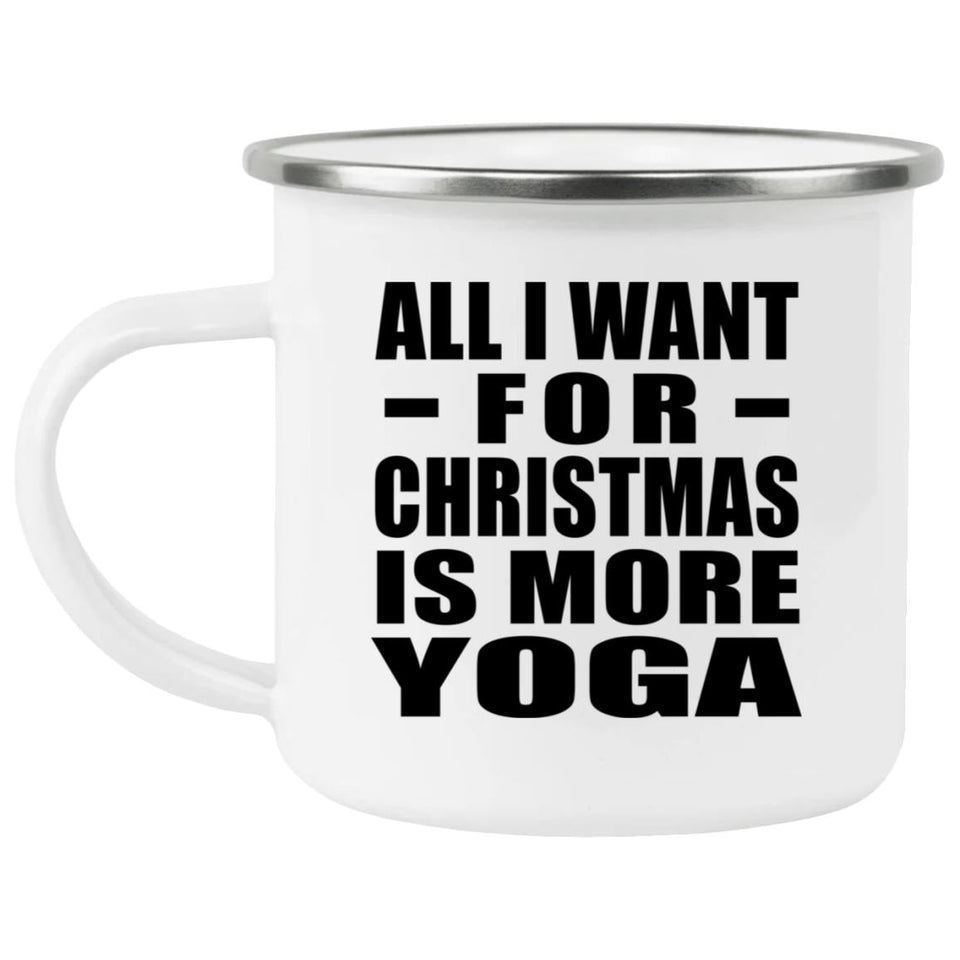 All I Want For Christmas Is More Yoga - 12oz Camping Mug