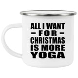 All I Want For Christmas Is More Yoga - 12oz Camping Mug