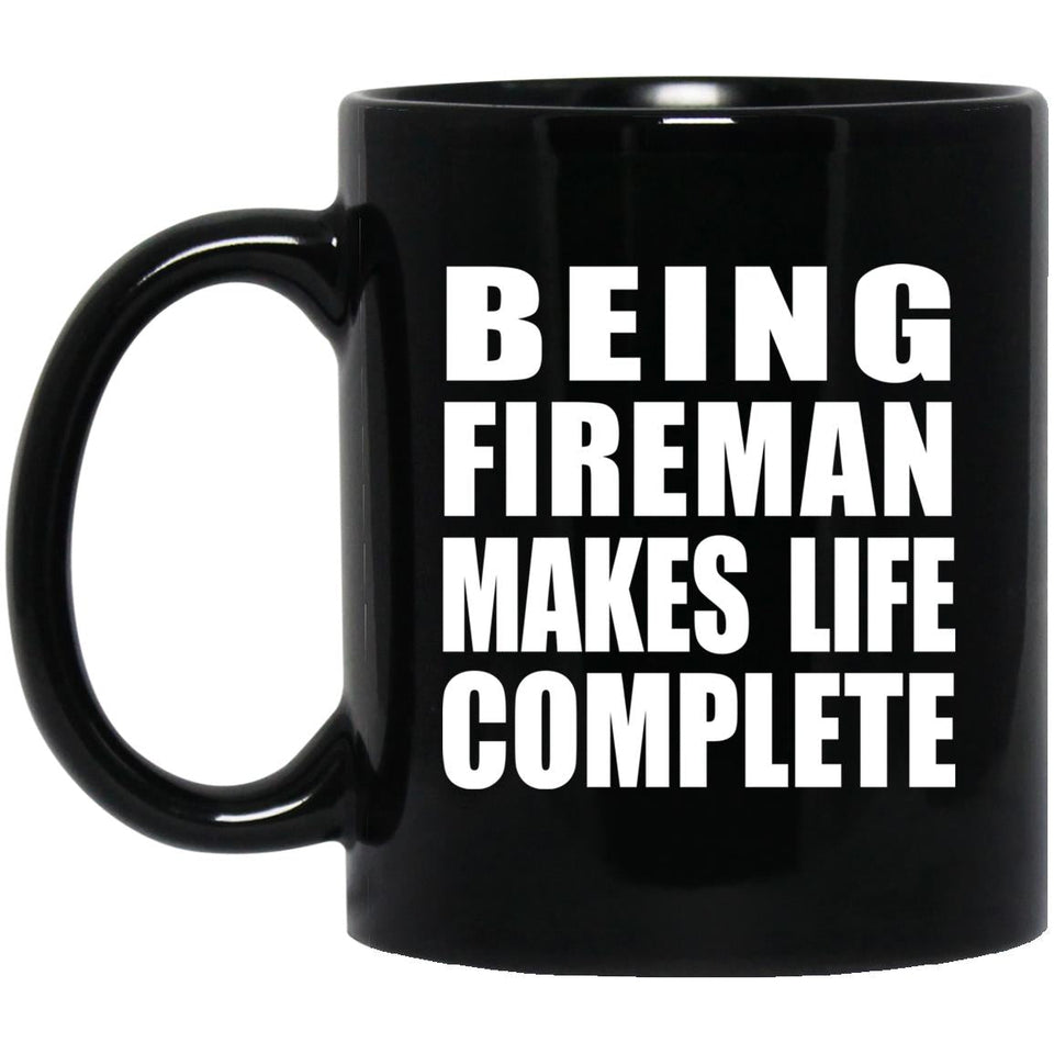 Being Fireman Makes Life Complete - 11oz Coffee Mug Black