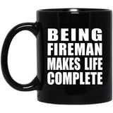 Being Fireman Makes Life Complete - 11oz Coffee Mug Black