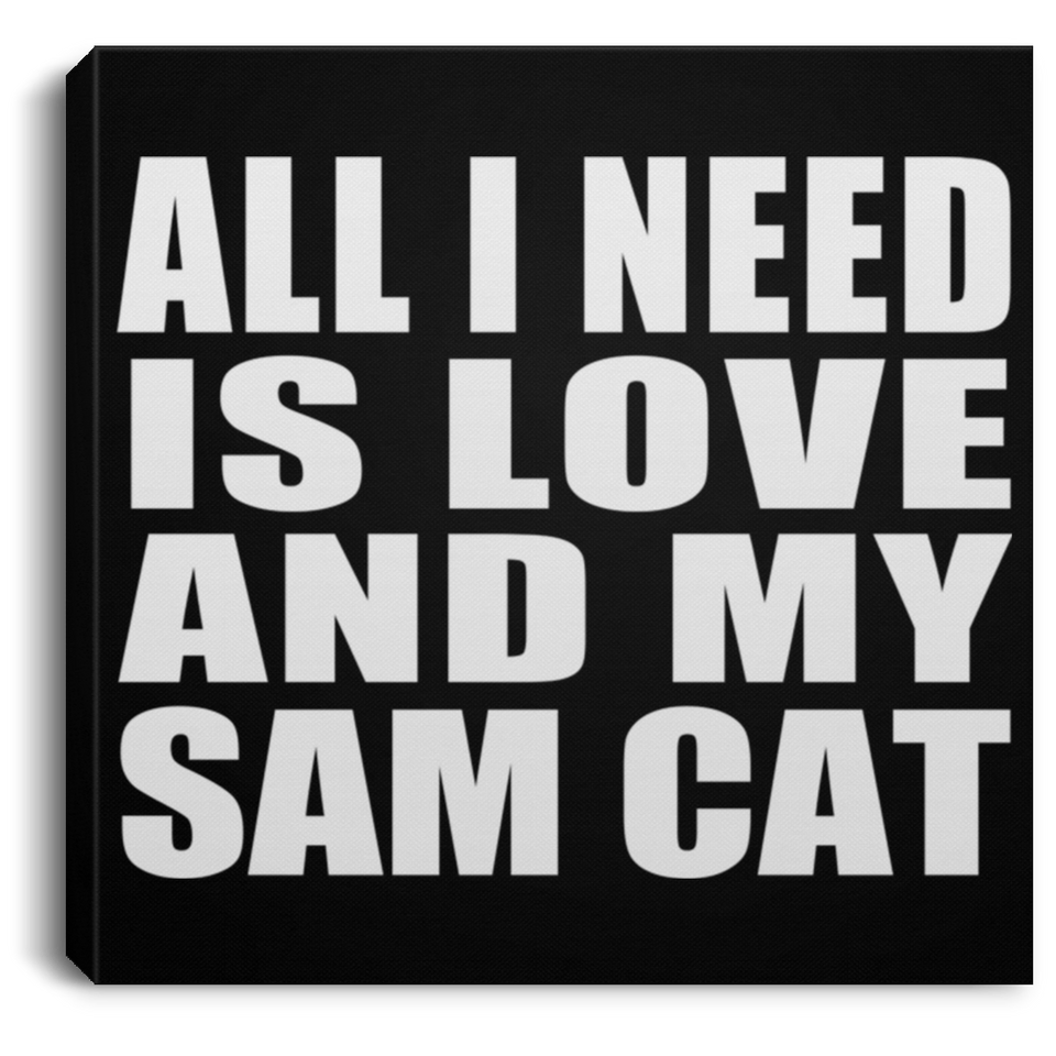 All I Need Is Love And My Sam Cat - Canvas Square