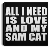 All I Need Is Love And My Sam Cat - Canvas Square
