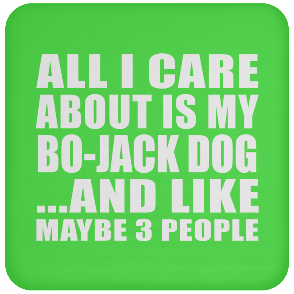 All I Care About Is My Bo-Jack Dog - Drink Coaster