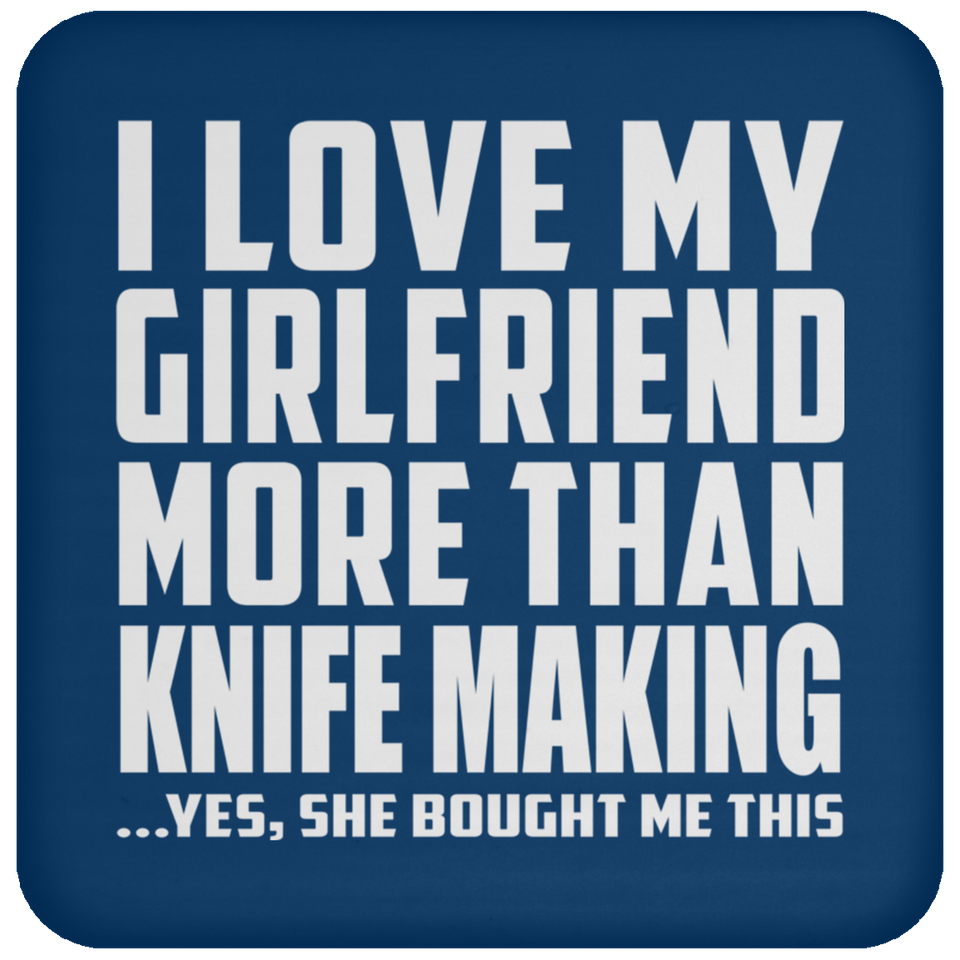 I Love My Girlfriend More Than Knife Making - Drink Coaster