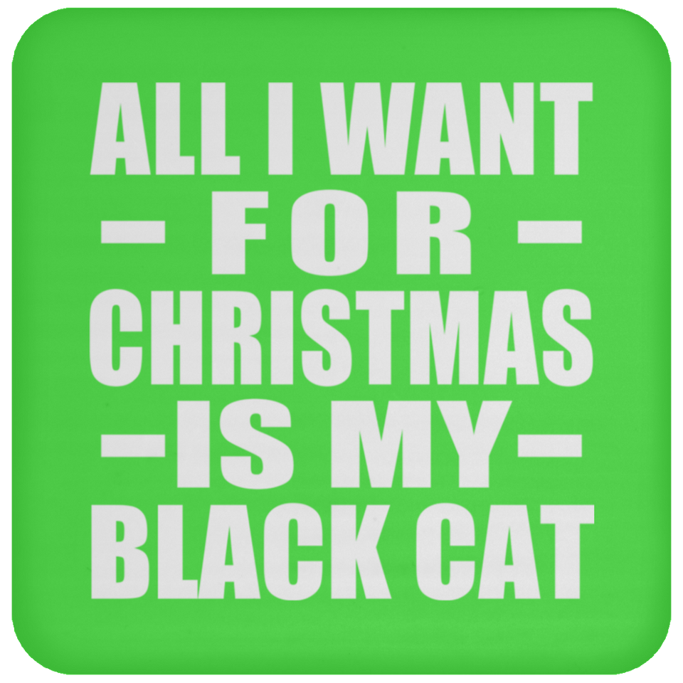 All I Want For Christmas Is My Black Cat - Coaster
