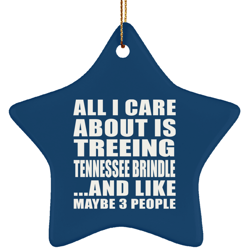 All I Care About Is Treeing Tennessee Brindle - Star Ornament