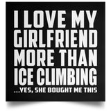 I Love My Girlfriend More Than Ice Climbing - Poster Square
