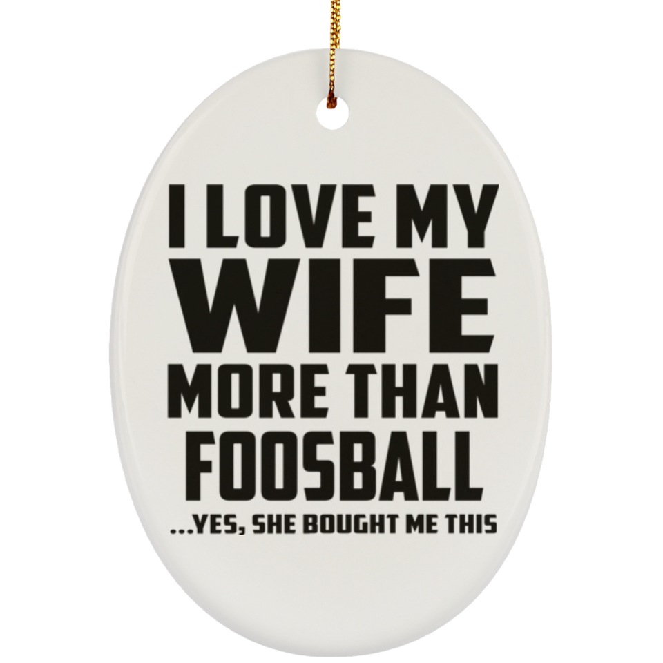 I Love My Wife More Than Foosball - Oval Ornament