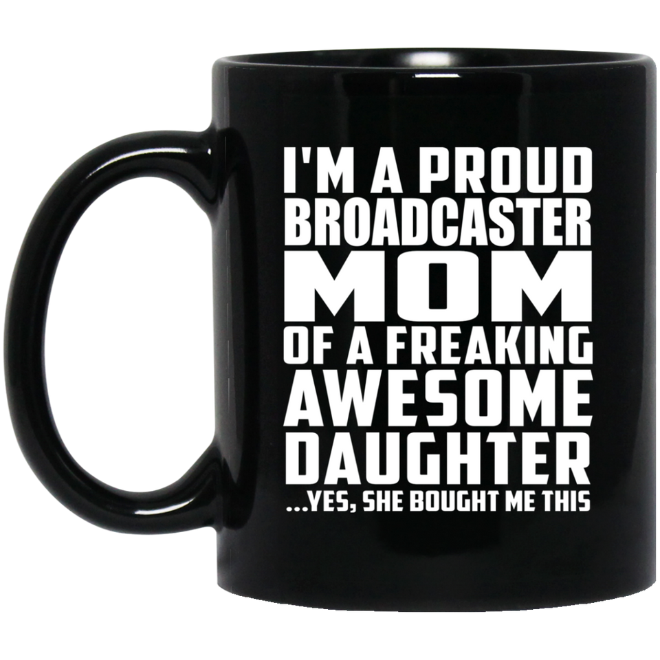 Proud Broadcaster Mom Of Awesome Daughter - 11 Oz Coffee Mug Black