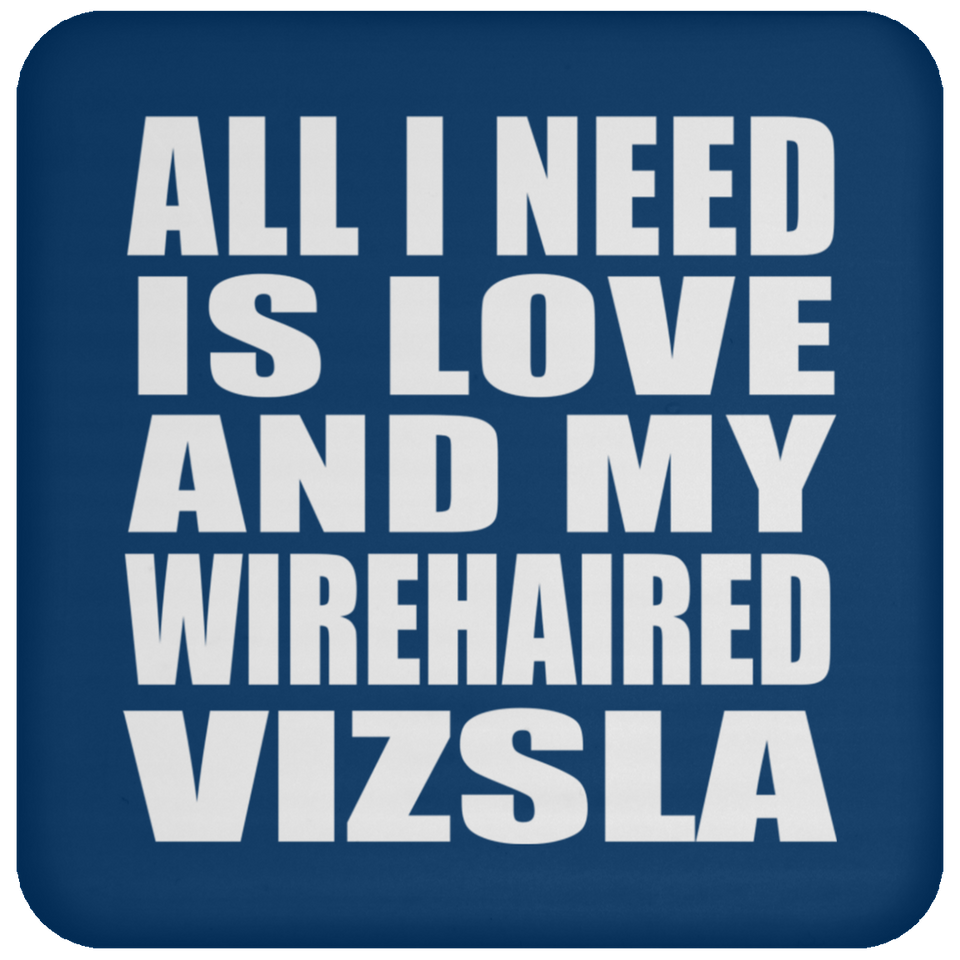 All I Need Is Love And My Wirehaired Vizsla - Drink Coaster