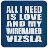 All I Need Is Love And My Wirehaired Vizsla - Drink Coaster
