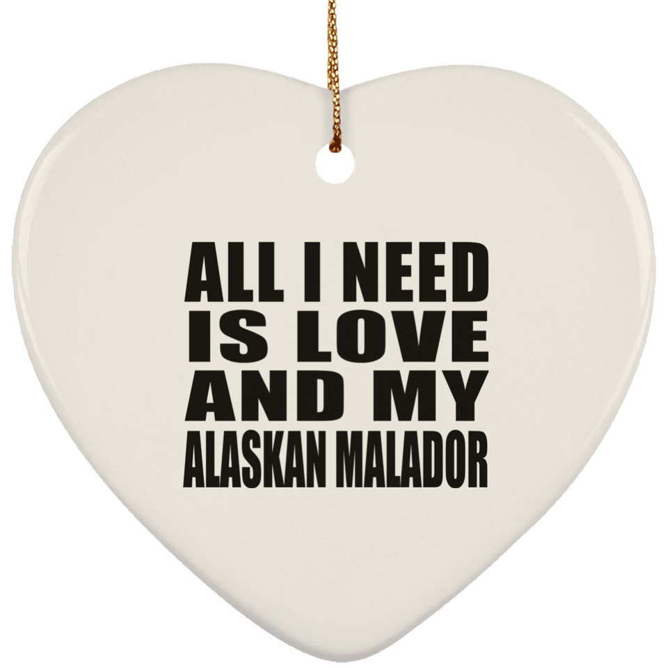 All I Need Is Love And My Alaskan Malador - Heart Ornament