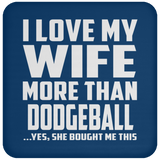 I Love My Wife More Than Dodgeball - Drink Coaster