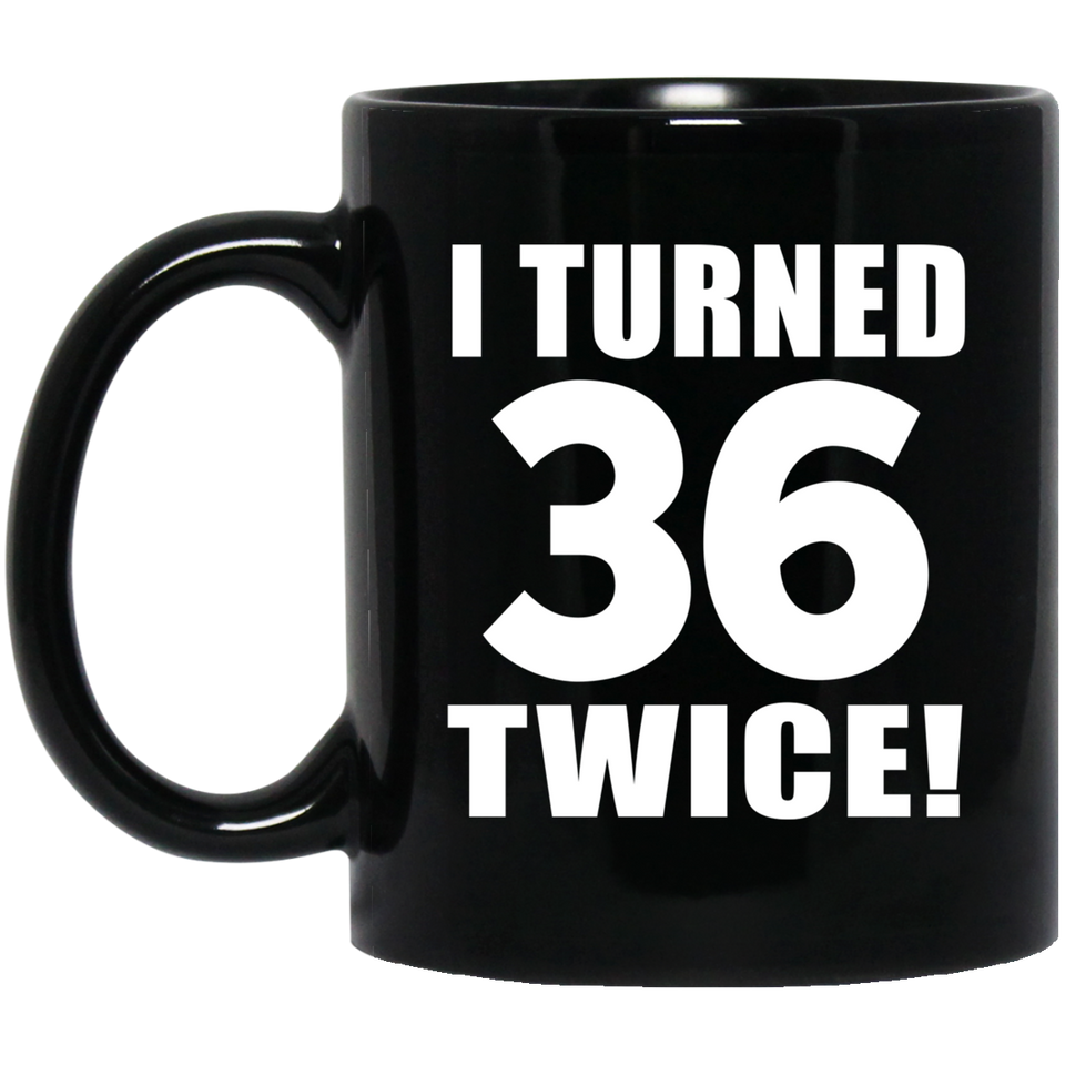 72nd Birthday I Turned 36 Twice - 11oz Coffee Mug Black