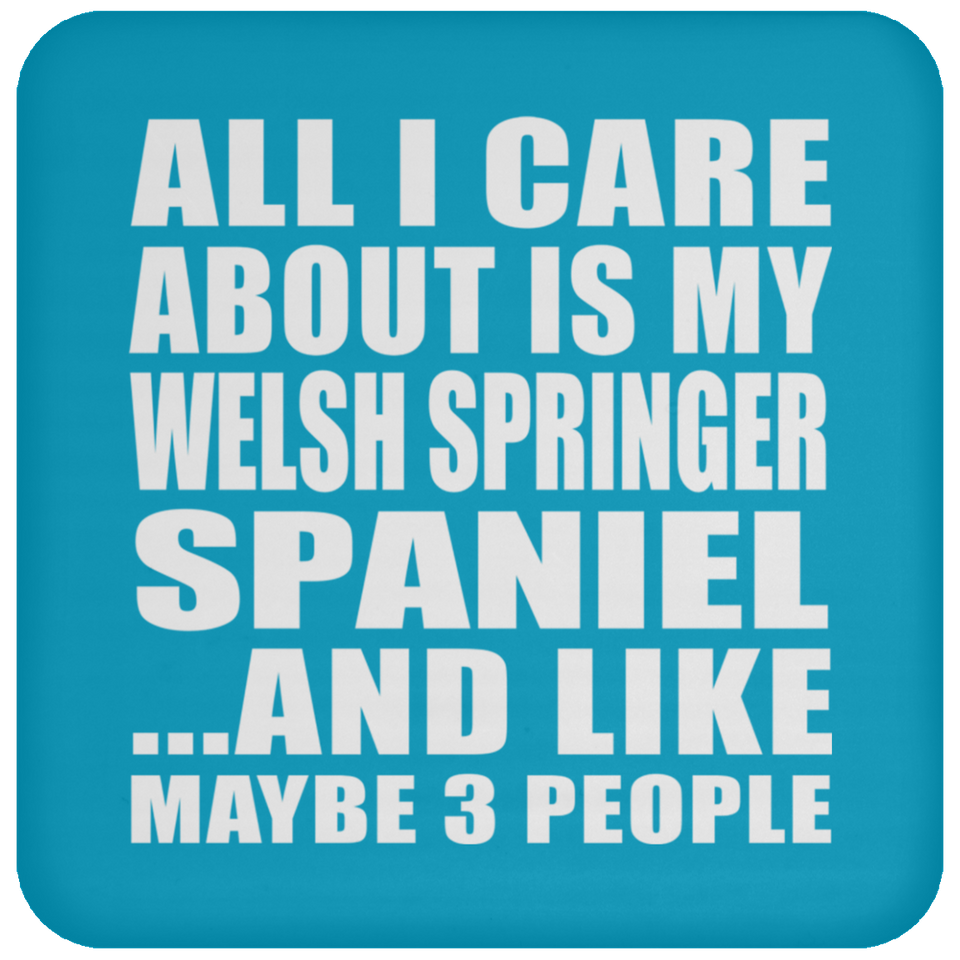 All I Care About Is My Welsh Springer Spaniel - Drink Coaster