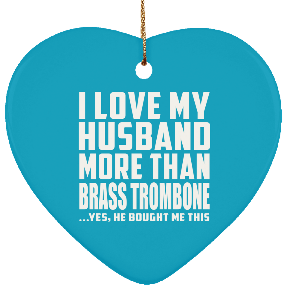 I Love My Husband More Than Brass Trombone - Heart Ornament