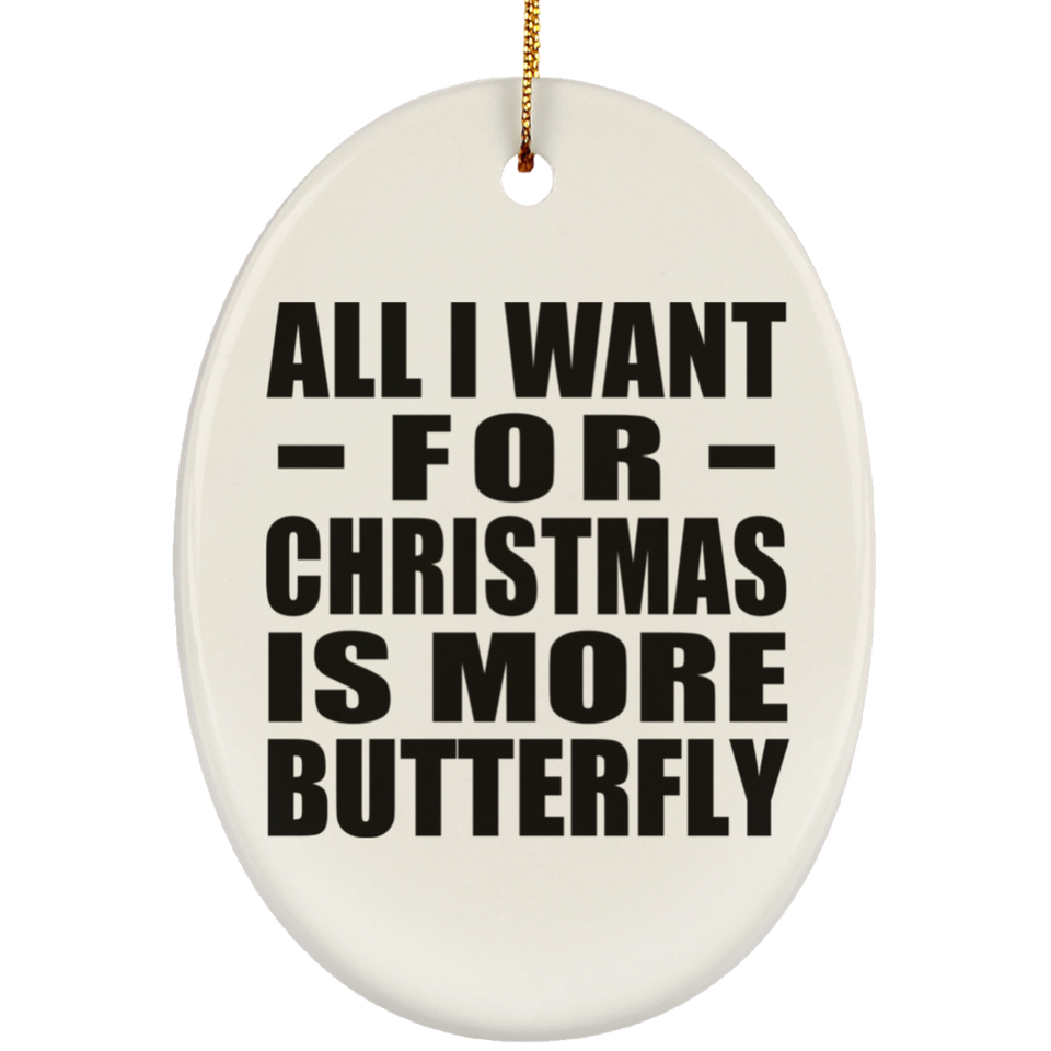All I Want For Christmas Is More Butterfly - Oval Ornament