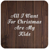 All I Want For Christmas Are My Kids - Drink Coaster D