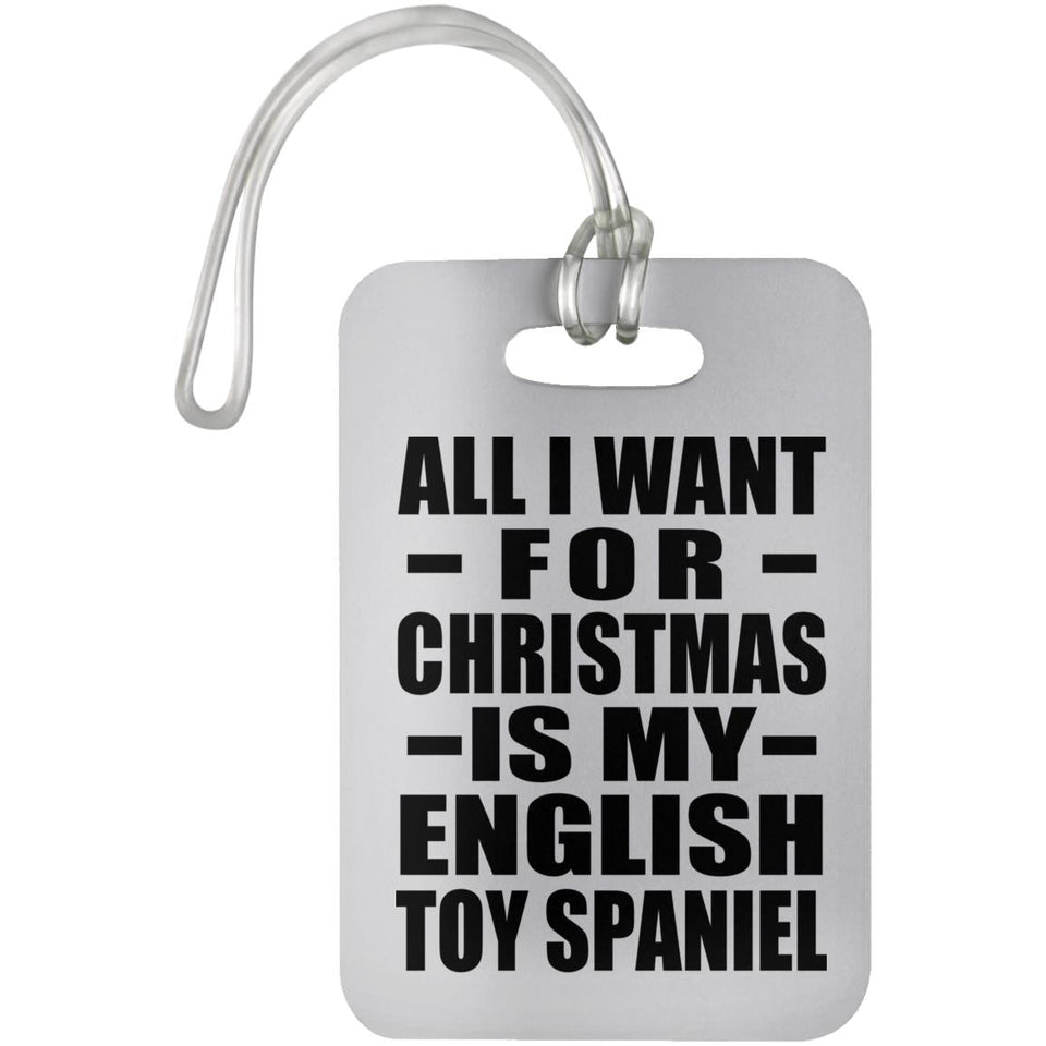 All I Want For Christmas Is My English Toy Spaniel - Luggage Bag Tag