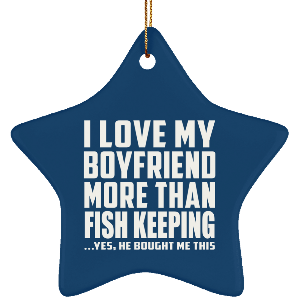 I Love My Boyfriend More Than Fish Keeping - Star Ornament