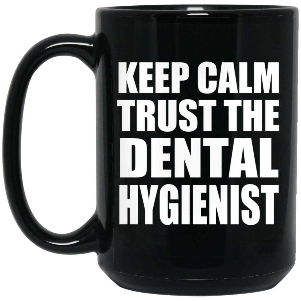 Keep Calm and Trust The Dental Hygienist - 15oz Coffee Mug Black