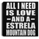 All I Need Is Love And A Estrela Mountain Dog - Canvas Square