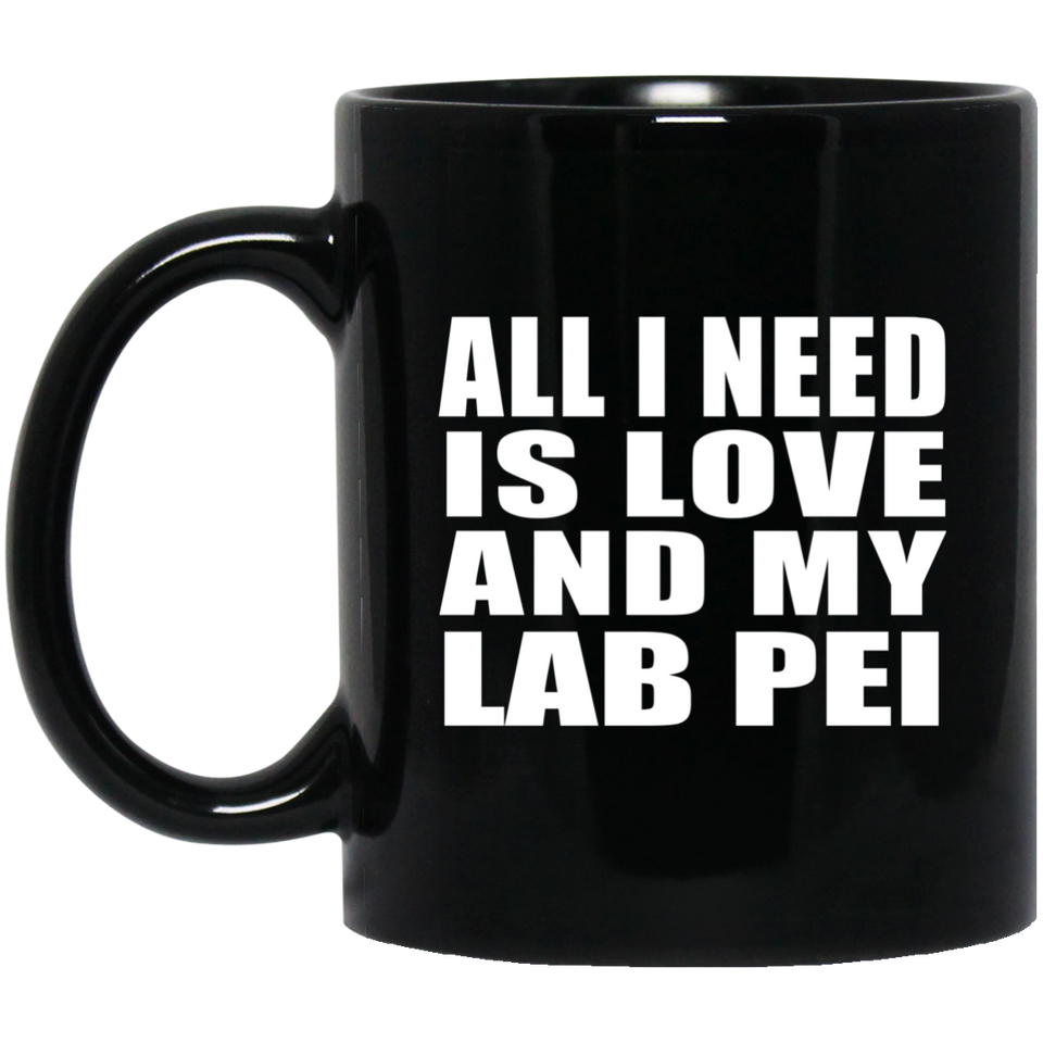 All I Need Is Love And My Lab Pei - 11 Oz Coffee Mug Black