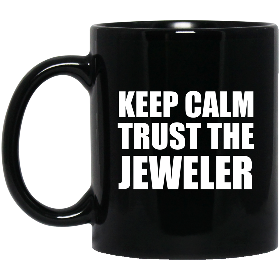 Keep Calm and Trust The Jeweler - 11oz Coffee Mug Black
