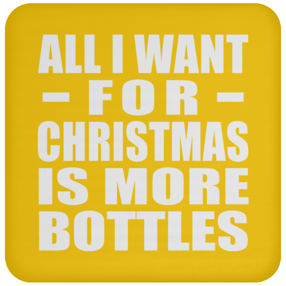 All I Want For Christmas Is More Bottles - Coaster
