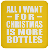 All I Want For Christmas Is More Bottles - Coaster