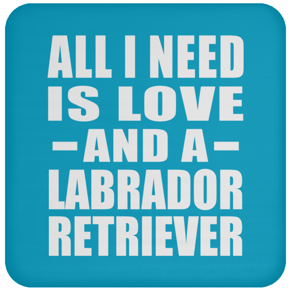All I Need Is Love And A Labrador Retriever - Drink Coaster