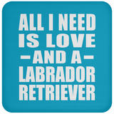 All I Need Is Love And A Labrador Retriever - Drink Coaster