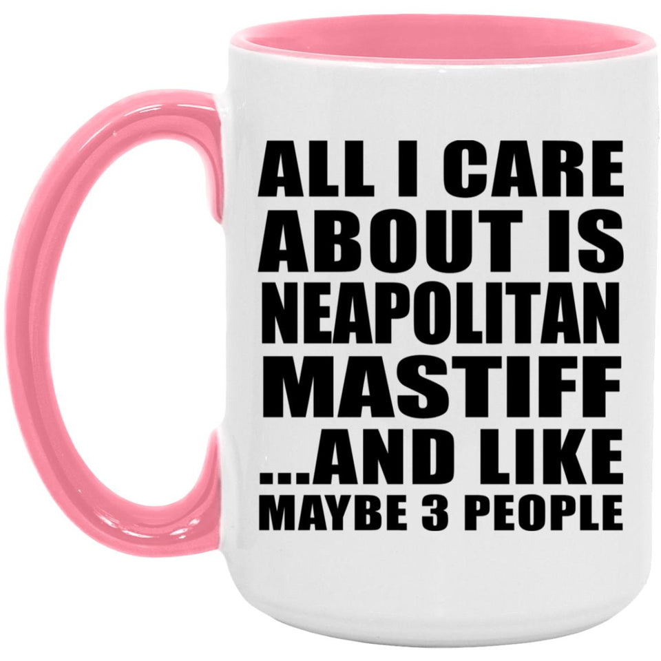 All I Care About Is Neapolitan Mastiff - 15oz Accent Mug Pink
