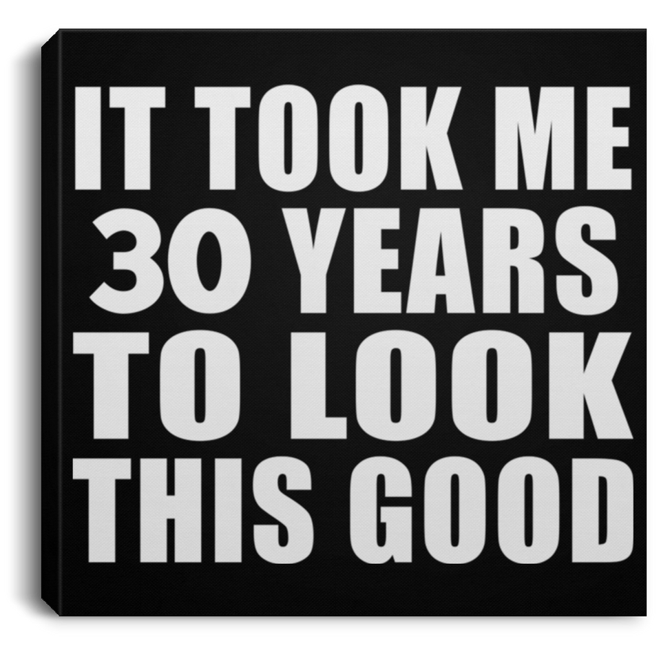 30th Birthday Took Me 30 Years To Look This Good - Canvas Square