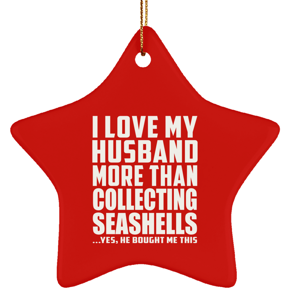 I Love My Husband More Than Collecting Seashells - Star Ornament