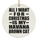 All I Want For Christmas Is My Havana Brown Cat - Circle Ornament