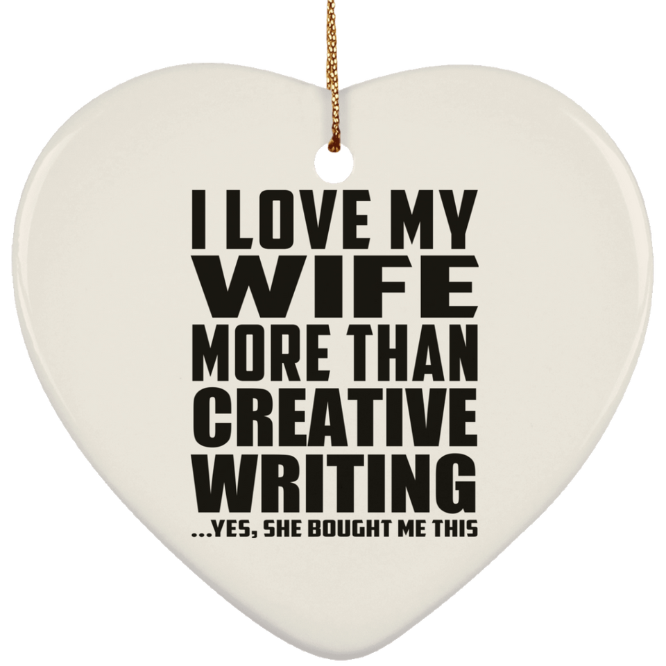 I Love My Wife More Than Creative Writing - Heart Ornament