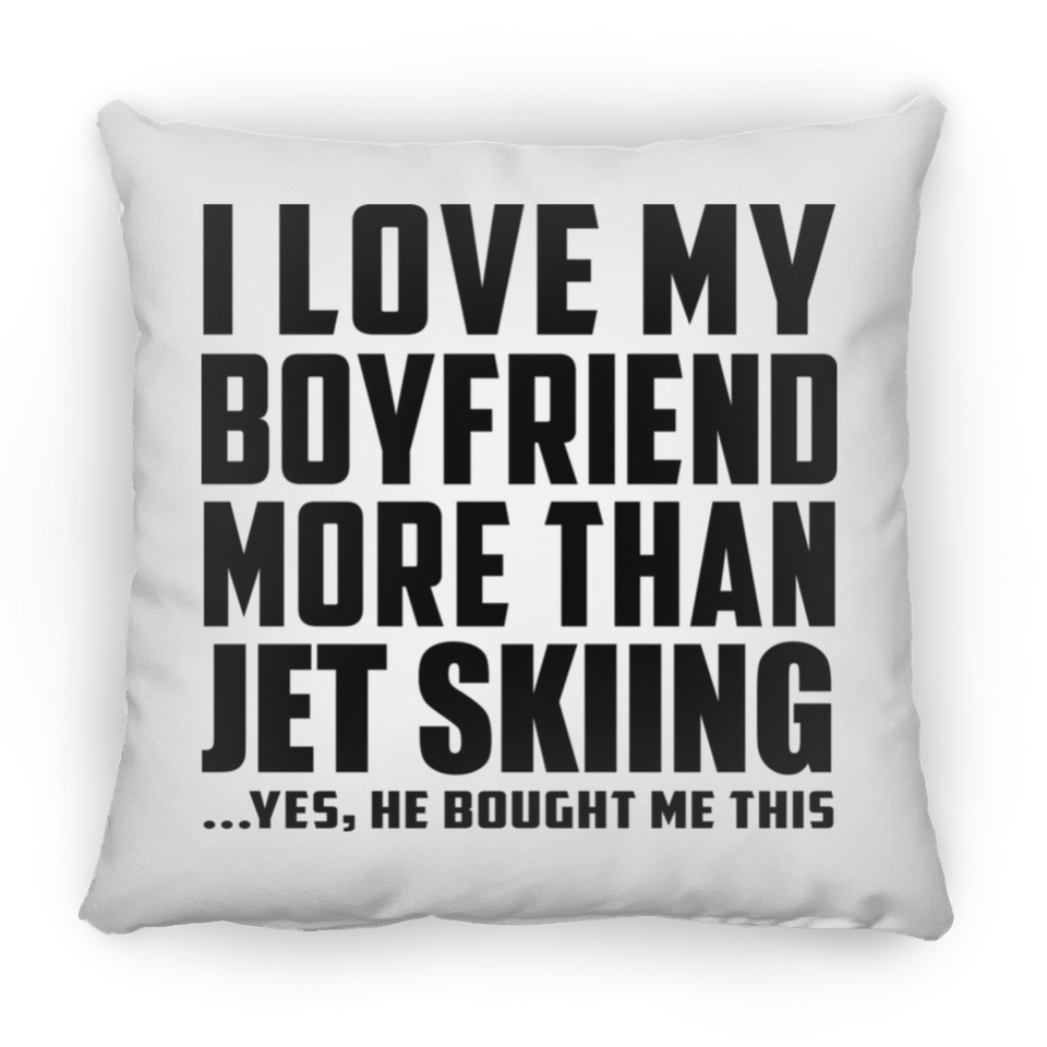 I Love My Boyfriend More Than Jet Skiing - Throw Pillow