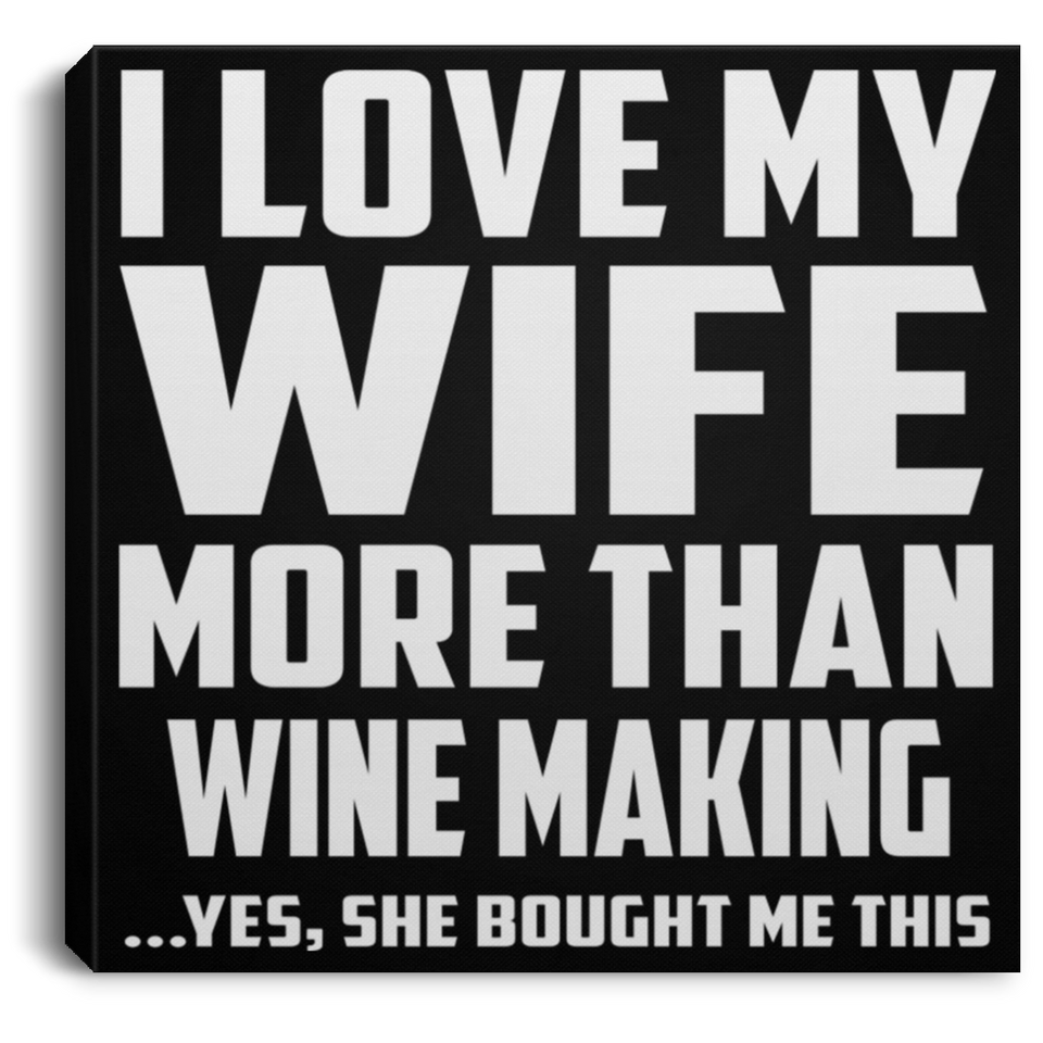 I Love My Wife More Than Wine Making - Canvas Square