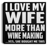 I Love My Wife More Than Wine Making - Canvas Square