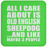 All I Care About Is Old English Sheepdog - Drink Coaster