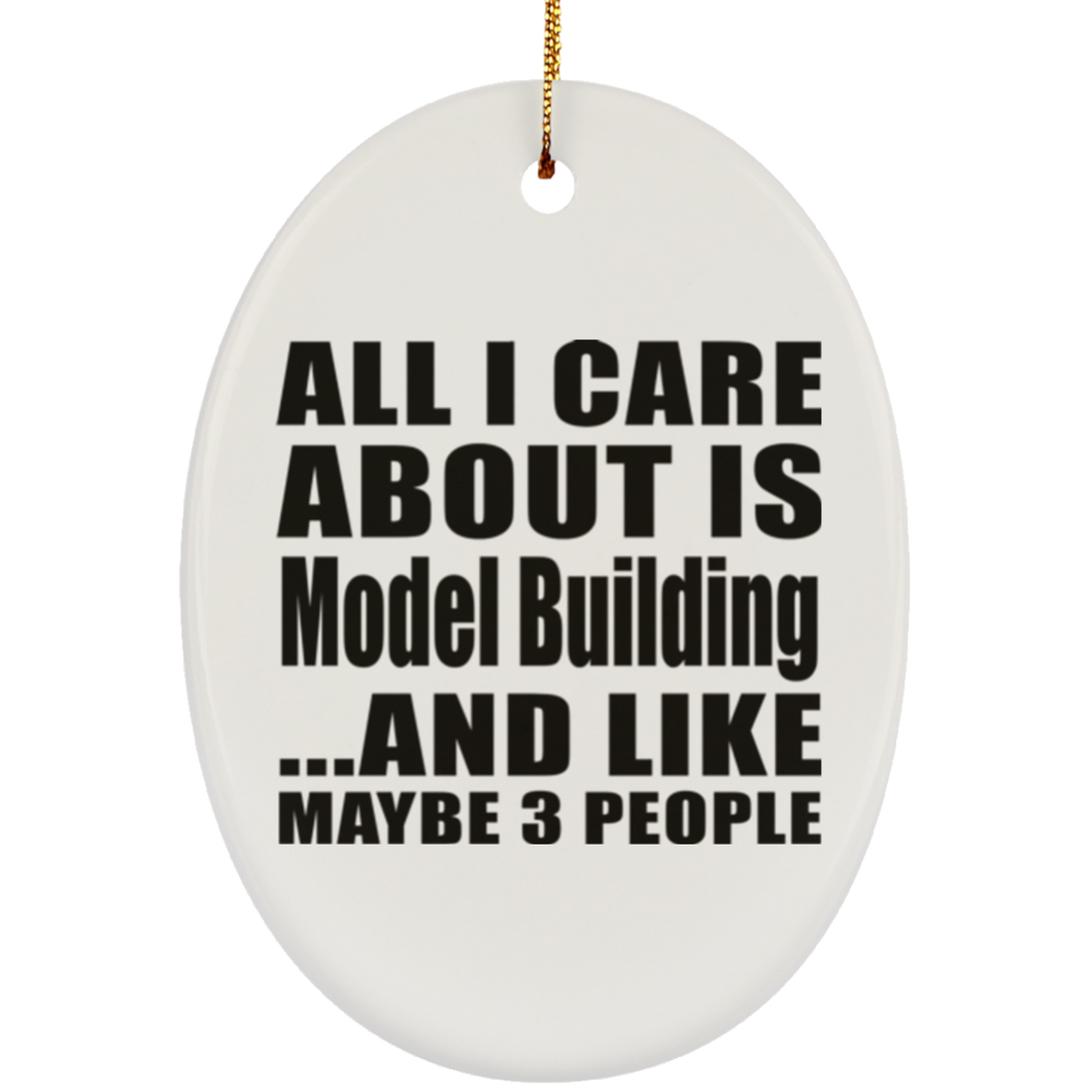 All I Care About Is Model Building - Oval Ornament