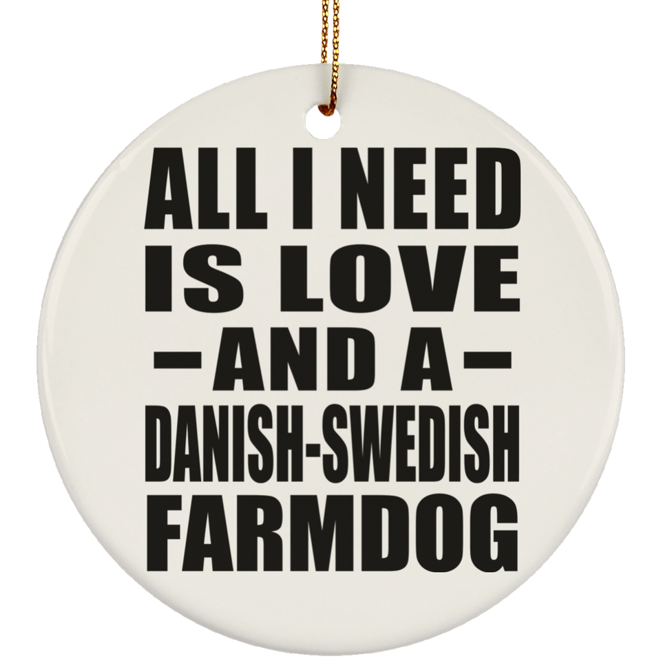 All I Need Is Love And A Danish-Swedish Farmdog - Circle Ornament